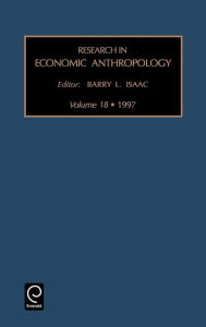 Research in Economic Anthropology: Vol 18 (Research in Economic Anthropology) Barry L. Isaac Author