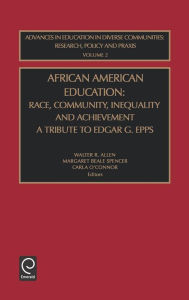 African American Education: Race, Community, Inequality and Achievement - A Tribute to Edgar G. Epps Walter R. Allen Editor