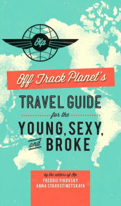Off Track Planet's Travel Guide for the Young, Sexy, and Broke Editors of Off Track Planet Author