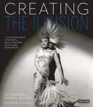 Creating the Illusion: A Fashionable History of Hollywood Costume Designers Jay Jorgensen Author