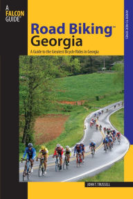 Road Biking Georgia: A Guide to the Greatest Bicycle Rides in Georgia John Trussell Author