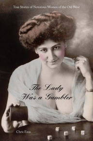 Lady Was a Gambler: True Stories of Notorious Women of the Old West Chris Enss Author