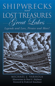 Shipwrecks and Lost Treasures: Great Lakes: Legends And Lore, Pirates And More! Michael Varhola Author