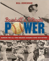 Baseball's Ultimate Power: Ranking the All-Time Greatest Distance Home Run Hitters - Bill Jenkinson