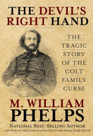 Devil's Right Hand: The Tragic Story Of The Colt Family Curse M.  William Phelps Author