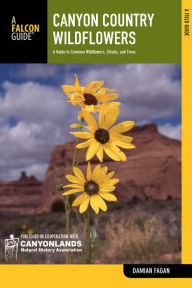 Canyon Country Wildflowers: A Guide To Common Wildflowers, Shrubs, And Trees Damian Fagan Author