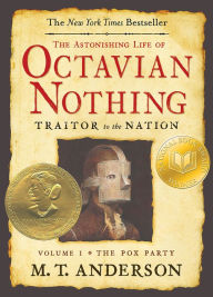 The Astonishing Life of Octavian Nothing, Traitor to the Nation, Volume I: The Pox Party M. T. Anderson Author
