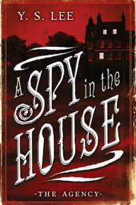 A Spy in the House (The Agency Series #1) Y. S. Lee Author