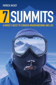 7 Summits: A Nurse's Quest to Conquer Mountaineering and Life: A Nurse's Quest to Conquer Mountaineering and Life Patrick Hickey Author