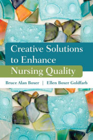 Creative Solutions to Enhance Nursing Quality Bruce Alan Boxer Author