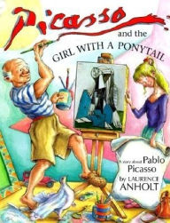 Picasso and the Girl with the Ponytail (Anholt's Artists Books for Children Series) Laurence Anholt Author