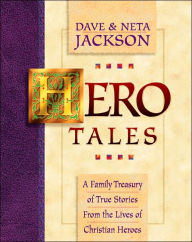 Hero Tales: A Family Treasury of True Stories from the Lives of Christian Heroes Dave Jackson Author