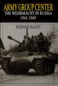 Army Group Center: The Wehrmacht in Russia 1941-1945 Werner Haupt Author