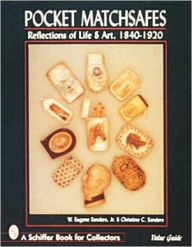 Pocket Matchsafes: Reflections of Life & Art, 1840-1920 W. Eugene Sanders, Jr Author