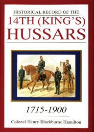 Historical Record of the 14th (King's) Hussars: 1715-1900 Col. Henry Blackburne Hamilton Author