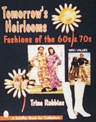 Tomorrow's Heirlooms: Women's Fashions of the '60s & '70s Trina Robbins Author