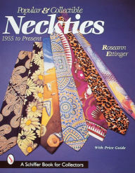 Popular and Collectible Neckties: 1955 to the Present Roseann Ettinger Author