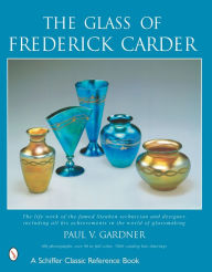 The Glass of Frederick Carder Paul V. Gardner Author