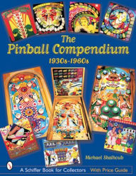 The Pinball Compendium: 1930s-1960s: 1930s-1960s Michael Shalhoub Author
