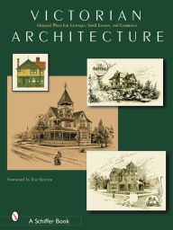 Victorian Architecture: Original Plans for Cottages, Small Estates, and Commerce Schiffer Publishing, Ltd. Author