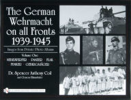 The German Wehrmacht on all Fronts 1939-1945: Images from Private Photo Albums: Vol.1: Nebelwerfer, Panzer, Flak, Funker, GebirgsjÃ¤ger Dr. Spencer An