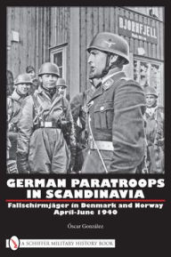 German Paratroops in Scandinavia: FallschirmjÃ¤ger in Denmark and Norway April-June 1940 Ã?scar GonzÃ¡lez Author