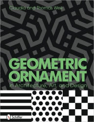 Geometric Ornament in Architecture, Art, and Design Thomas and Claudia Weil Author