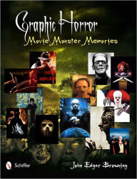 Graphic Horror: Movie Monster Memories John Edgar Browning Author