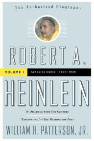 Robert A. Heinlein: In Dialogue with His Century, Volume 1: Learning Curve (1907-1948) William H. Patterson Jr. Author