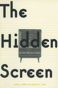 The Hidden Screen: Low Power Television in America Robert L. Hilliard Author