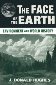 The Face of the Earth: Environment and World History - J. Donald Hughes
