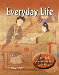 Everyday Life (Inside Ancient China Series) - Anita Croy