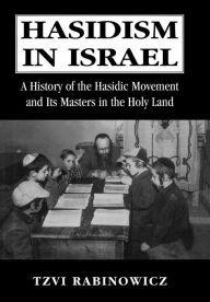 Hasidism in Israel: A History of the Hasidic Movement and Its Masters in the Holy Land - Tzvi M. Rabinowicz