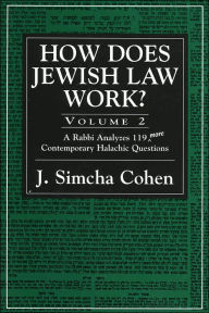 How Does Jewish Law Work?: A Rabbi Analyzes 119 More Contemporary Halachic Questions Simcha J. Cohen Author