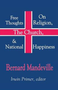 Free Thoughts on Religion, the Church, and National Happiness Bernard Mandeville Author