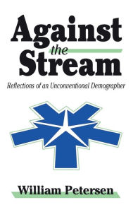 Against the Stream: Reflections of an Unconventional Demographer William Petersen Editor