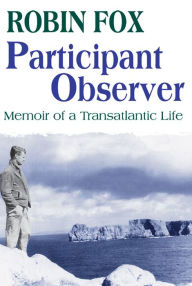 Participant Observer: A Memoir of a Transatlantic Life Robin Fox Author