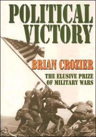 Political Victory: The Elusive Prize of Military Wars Brian Crozier Editor