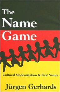 The Name Game: Cultural Modernization and First Names Jurgen Gerhards Editor