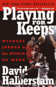 Playing for Keeps: Michael Jordan and the World He Made David Halberstam Author