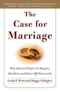 The Case for Marriage: Why Married People are Happier, Healthier and Better Off Financially Linda Waite Author