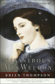 The Disastrous Mrs. Weldon: The Life, Loves and Lawsuits of a Legendary Victorian Brian Thompson Author