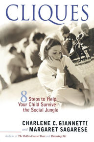 Cliques: Eight Steps to Help Your Child Survive the Social Jungle Charlene C. Giannetti Author