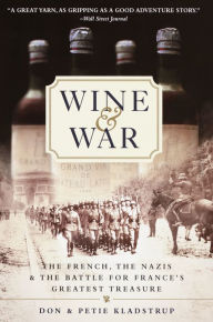 Wine and War: The French, the Nazis, and the Battle for France's Greatest Treasure - Donald Kladstrup
