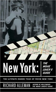 New York: The Movie Lover's Guide: The Ultimate Insider Tour of Movie New York Richard Alleman Author