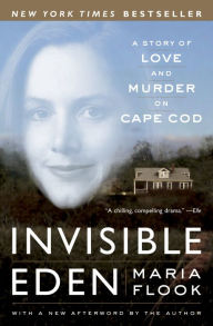 Invisible Eden: A Story of Love and Murder on Cape Cod Maria Flook Author