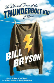 The Life and Times of the Thunderbolt Kid: A Memoir Bill Bryson Author