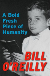 A Bold Fresh Piece of Humanity: A Memoir Bill O'Reilly Author