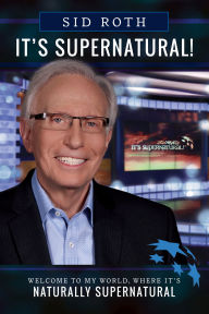 It's Supernatural: Welcome to My World, Where It's Naturally Supernatural Sid Roth Author