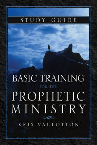 Basic Training for the Prophetic Ministry Study Guide Kris Vallotton Author